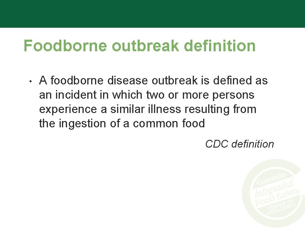 Foodborne outbreak definition • A foodborne disease outbreak is defined as an incident in