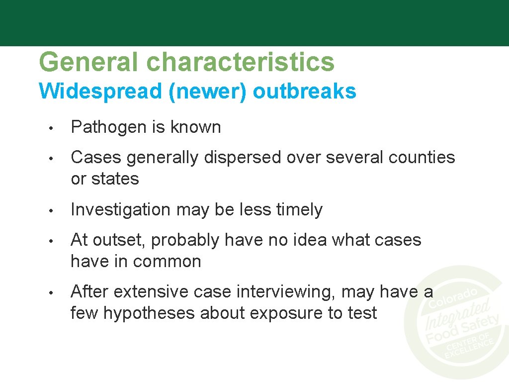 General characteristics Widespread (newer) outbreaks • Pathogen is known • Cases generally dispersed over