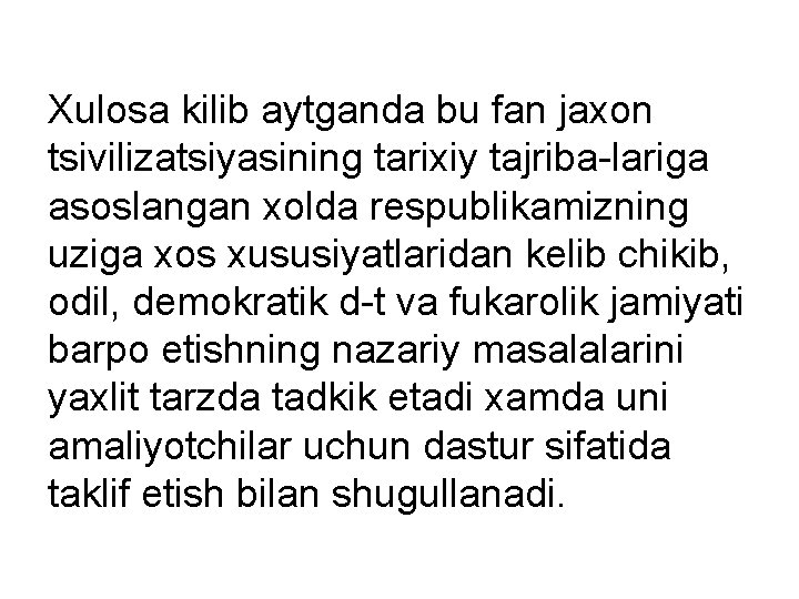 Xulosa kilib aytganda bu fan jaxon tsivilizatsiyasining tarixiy tajriba-lariga asoslangan xolda respublikamizning uziga xos