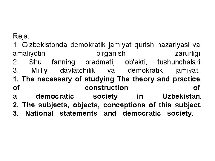 Reja. 1. O'zbekistonda demokratik jamiyat qurish nazariyasi va amaliyotini o’rganish zarurligi. 2. Shu fanning