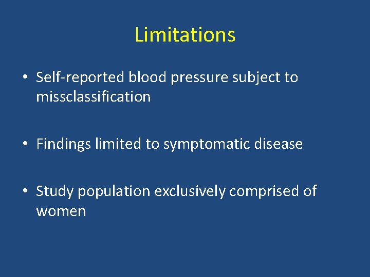Limitations • Self-reported blood pressure subject to missclassification • Findings limited to symptomatic disease