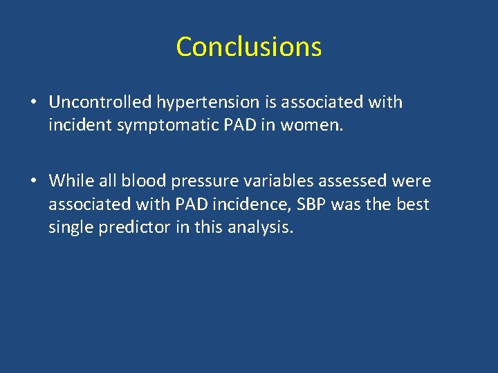 Conclusions • Uncontrolled hypertension is associated with incident symptomatic PAD in women. • While