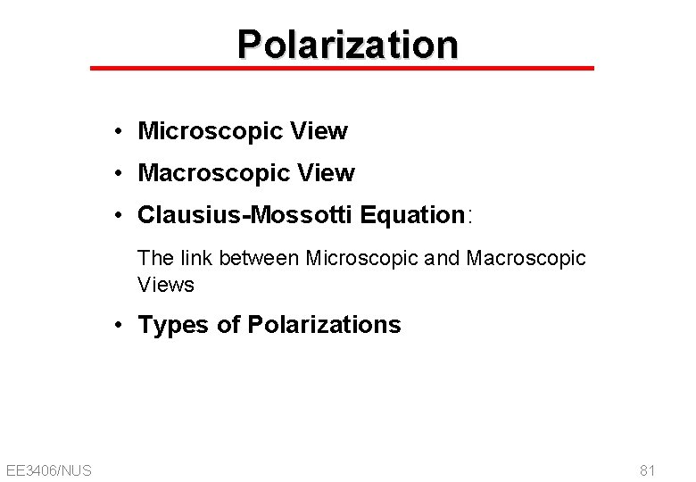 Polarization • Microscopic View • Macroscopic View • Clausius-Mossotti Equation: The link between Microscopic