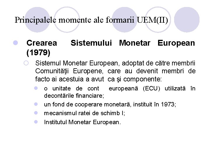 Principalele momente ale formarii UEM(II) l Crearea (1979) Sistemului Monetar European ¡ Sistemul Monetar Principalele momente ale formarii UEM(II) l Crearea (1979) Sistemului Monetar European ¡ Sistemul Monetar