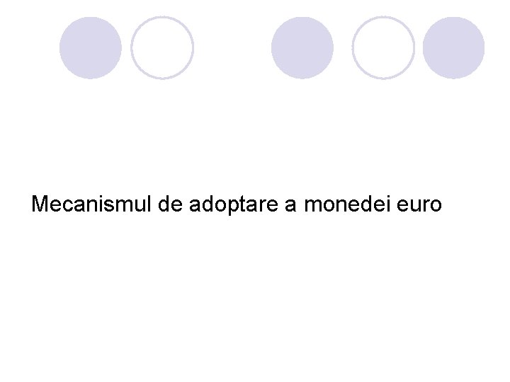 Mecanismul de adoptare a monedei euro Mecanismul de adoptare a monedei euro