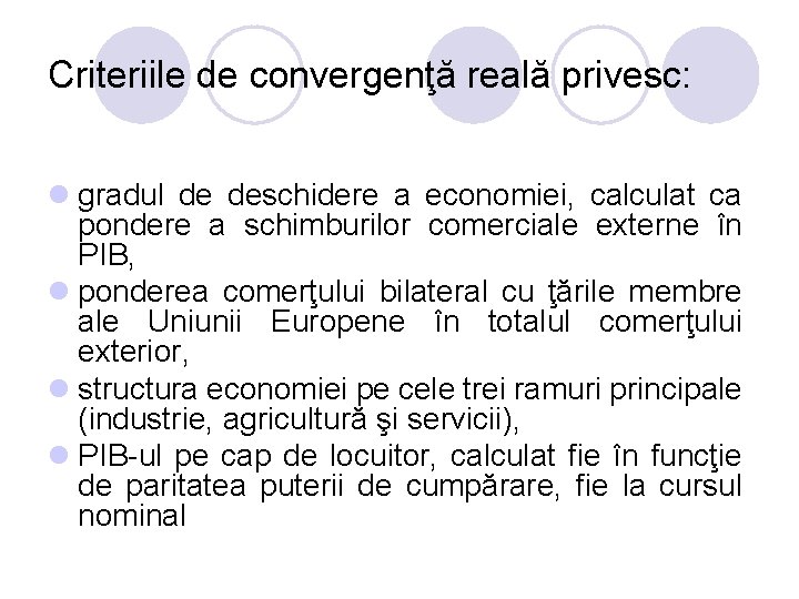 Criteriile de convergenţă reală privesc: l gradul de deschidere a economiei, calculat ca pondere Criteriile de convergenţă reală privesc: l gradul de deschidere a economiei, calculat ca pondere