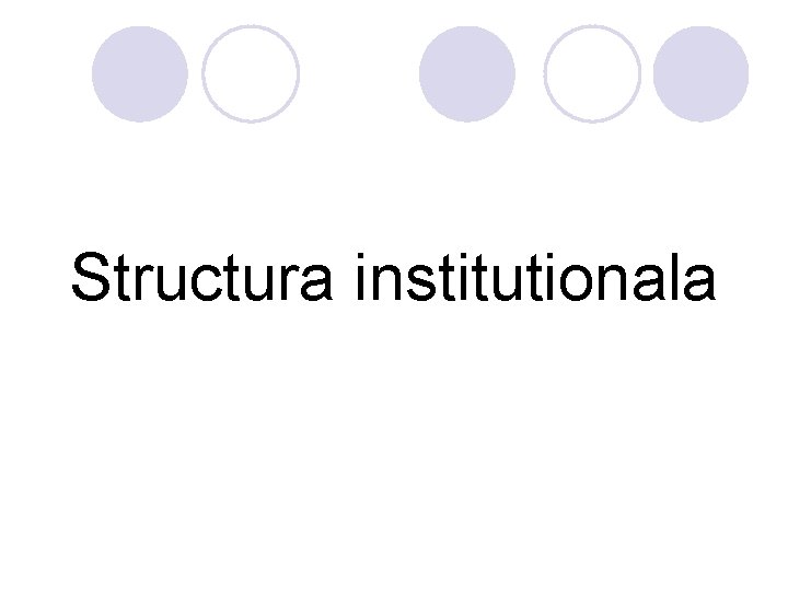 Structura institutionala Structura institutionala