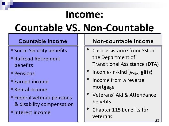 Income: Countable VS. Non-Countable Income • Social Security benefits • Railroad Retirement benefits •