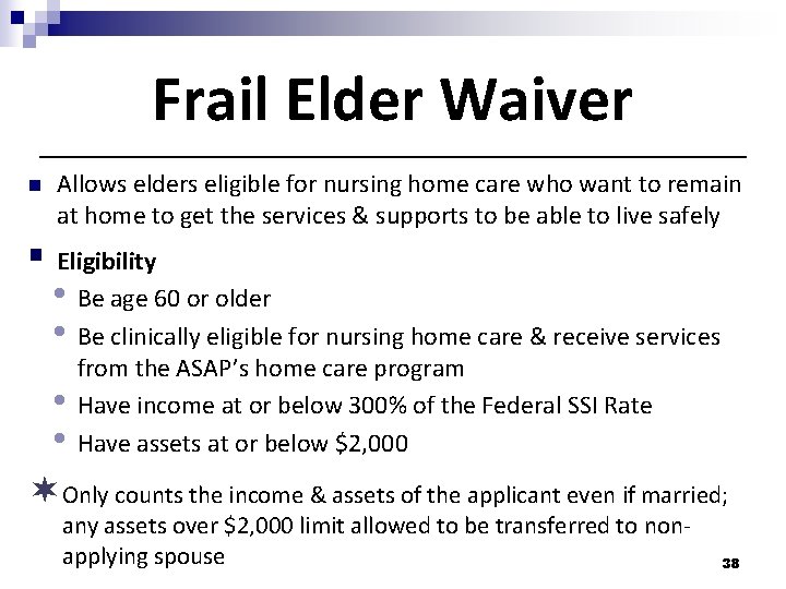 Frail Elder Waiver n Allows elders eligible for nursing home care who want to