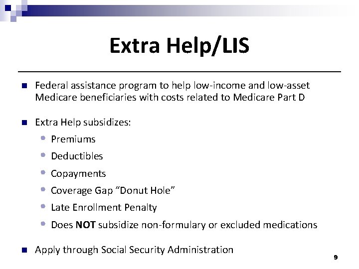 Extra Help/LIS n Federal assistance program to help low-income and low-asset Medicare beneficiaries with