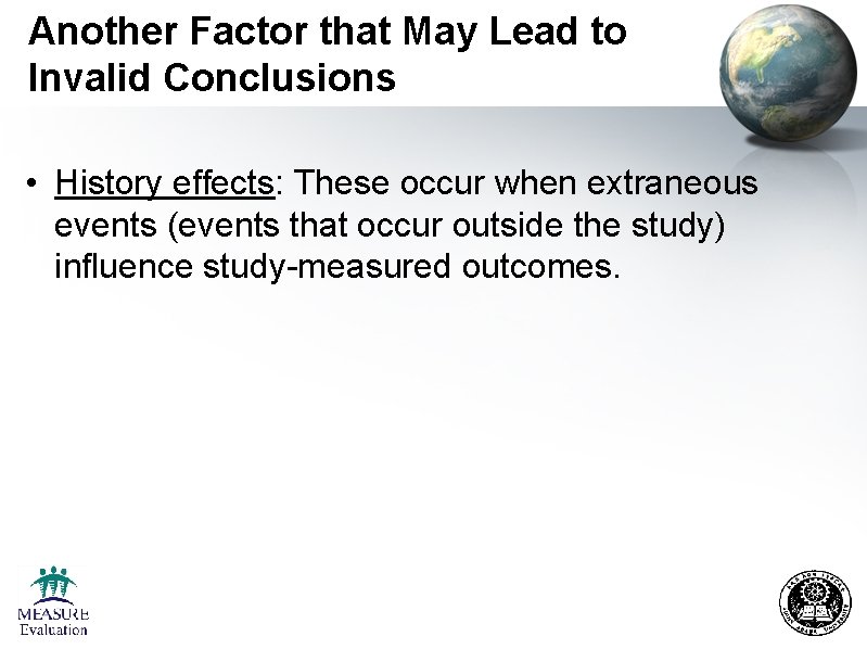 Another Factor that May Lead to Invalid Conclusions • History effects: These occur when