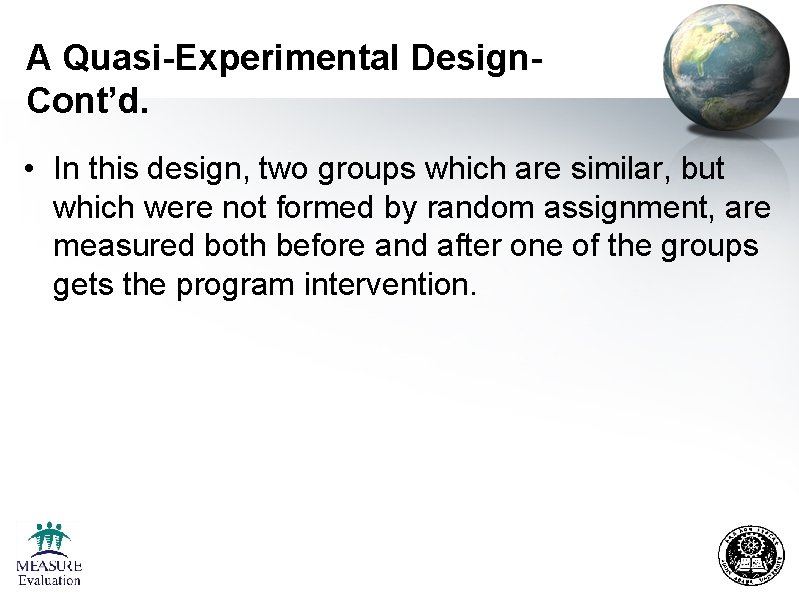 A Quasi-Experimental Design. Cont’d. • In this design, two groups which are similar, but