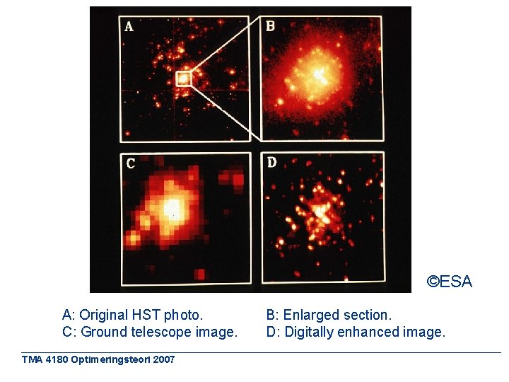 ©ESA A: Original HST photo. C: Ground telescope image. TMA 4180 Optimeringsteori 2007 B: