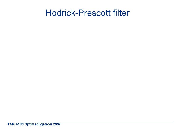 Hodrick-Prescott filter TMA 4180 Optimeringsteori 2007 