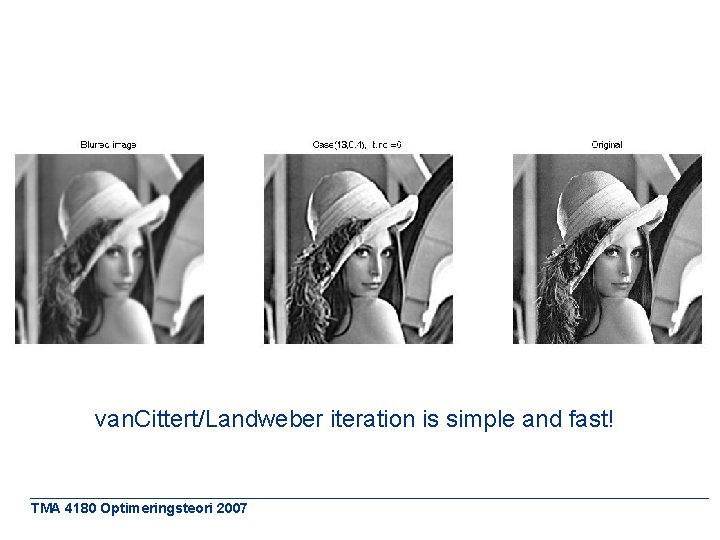 van. Cittert/Landweber iteration is simple and fast! TMA 4180 Optimeringsteori 2007 