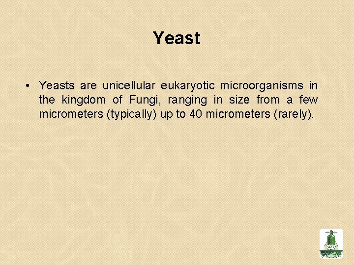 Yeast • Yeasts are unicellular eukaryotic microorganisms in the kingdom of Fungi, ranging in