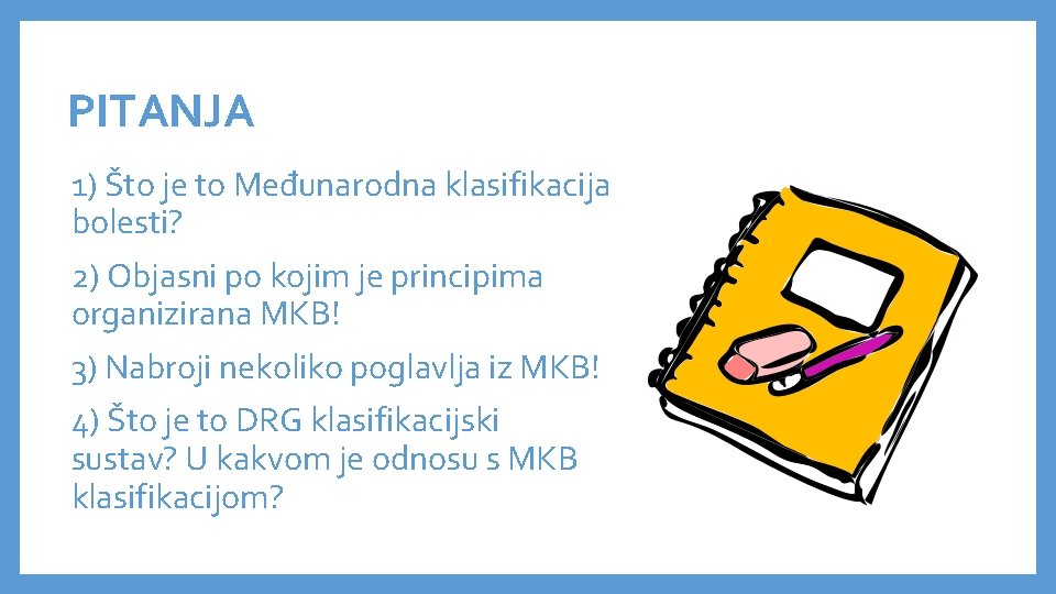 PITANJA 1) Što je to Međunarodna klasifikacija bolesti? 2) Objasni po kojim je principima