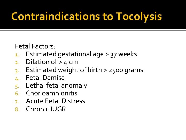 Contraindications to Tocolysis Fetal Factors: 1. Estimated gestational age > 37 weeks 2. Dilation