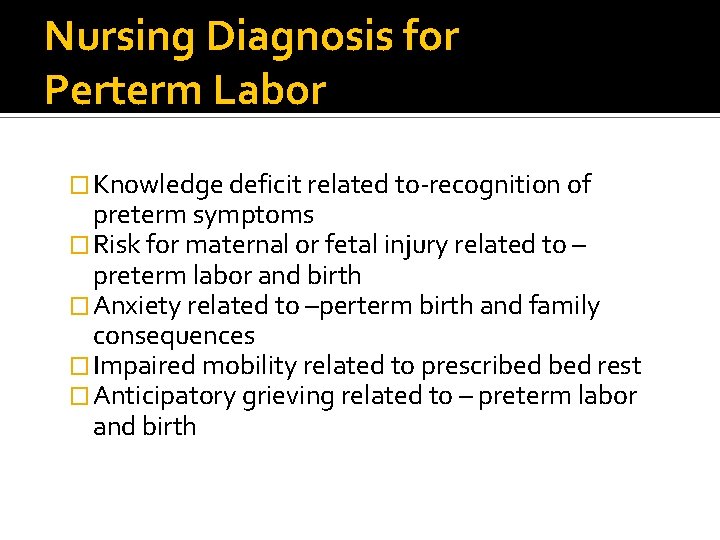 Nursing Diagnosis for Perterm Labor � Knowledge deficit related to-recognition of preterm symptoms �