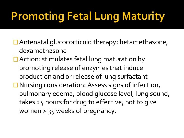 Promoting Fetal Lung Maturity � Antenatal glucocorticoid therapy: betamethasone, dexamethasone � Action: stimulates fetal