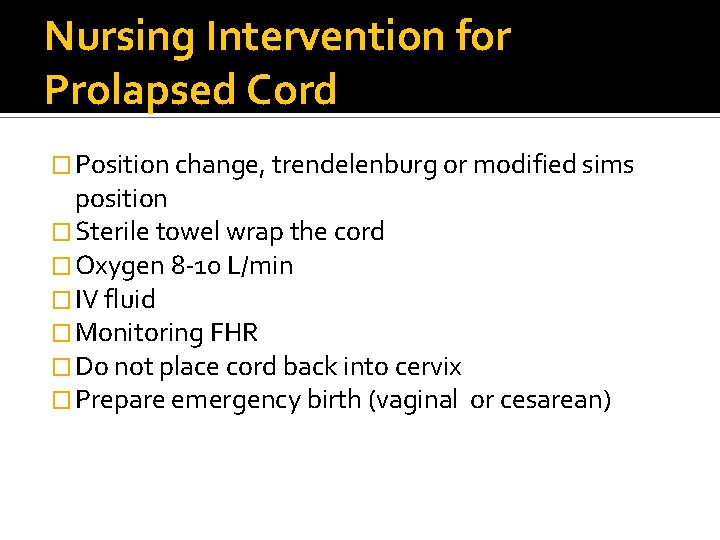 Nursing Intervention for Prolapsed Cord � Position change, trendelenburg or modified sims position �