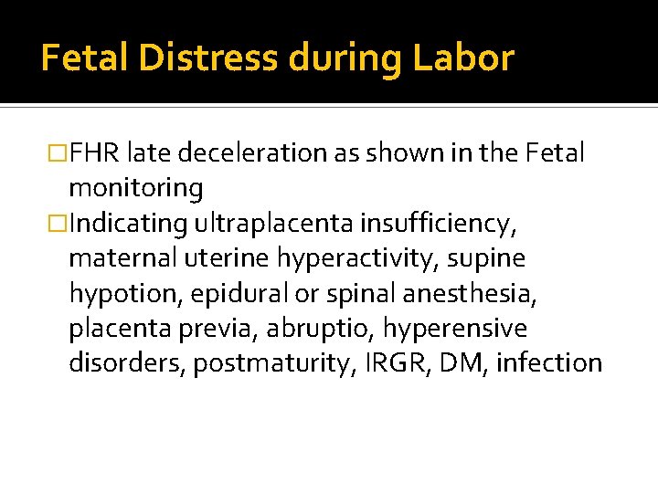 Fetal Distress during Labor �FHR late deceleration as shown in the Fetal monitoring �Indicating