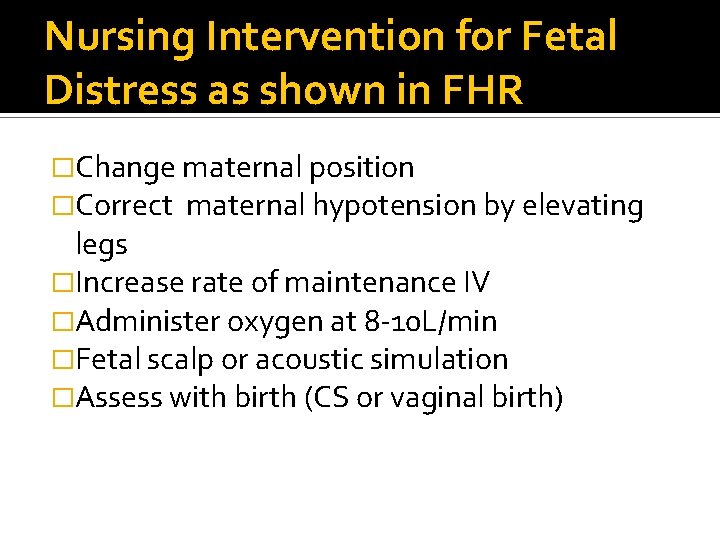 Nursing Intervention for Fetal Distress as shown in FHR �Change maternal position �Correct maternal