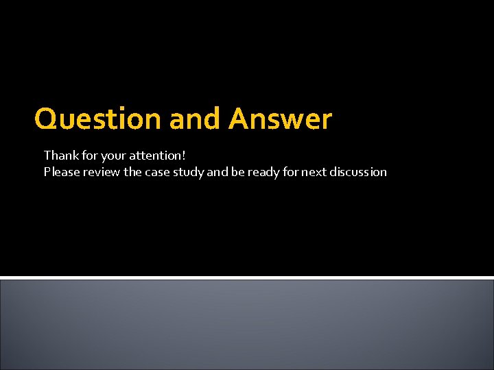 Question and Answer Thank for your attention! Please review the case study and be