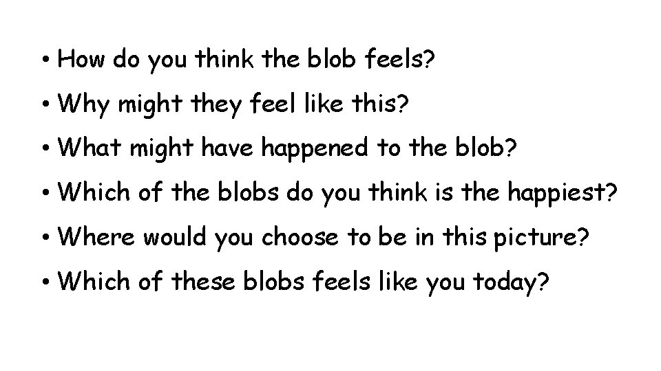  • How do you think the blob feels? • Why might they feel