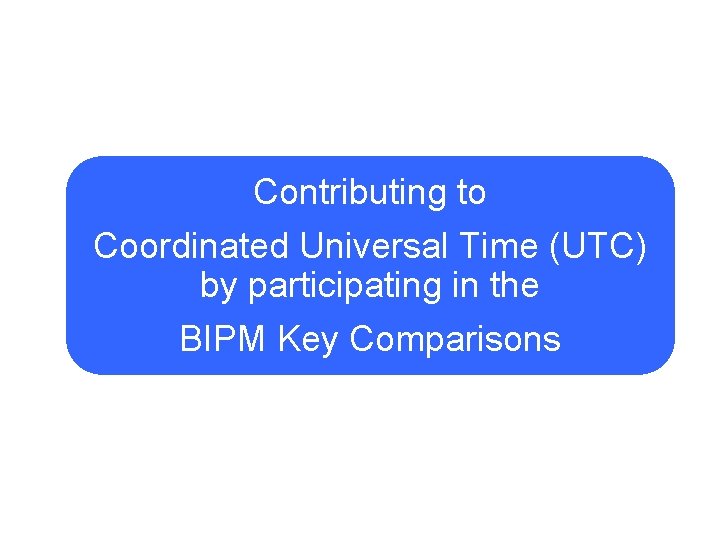 Contributing to Coordinated Universal Time (UTC) by participating in the BIPM Key Comparisons 