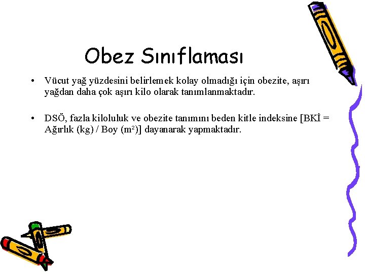 Obez Sınıflaması • Vücut yağ yüzdesini belirlemek kolay olmadığı için obezite, aşırı yağdan daha
