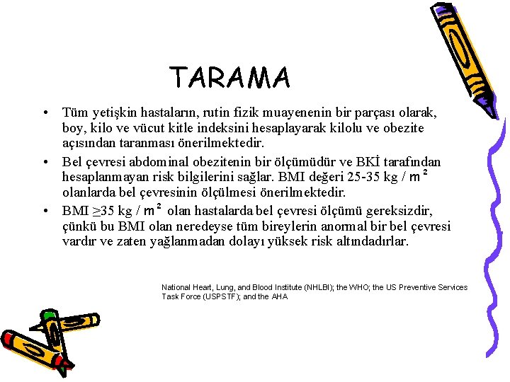 TARAMA • Tüm yetişkin hastaların, rutin fizik muayenenin bir parçası olarak, boy, kilo ve