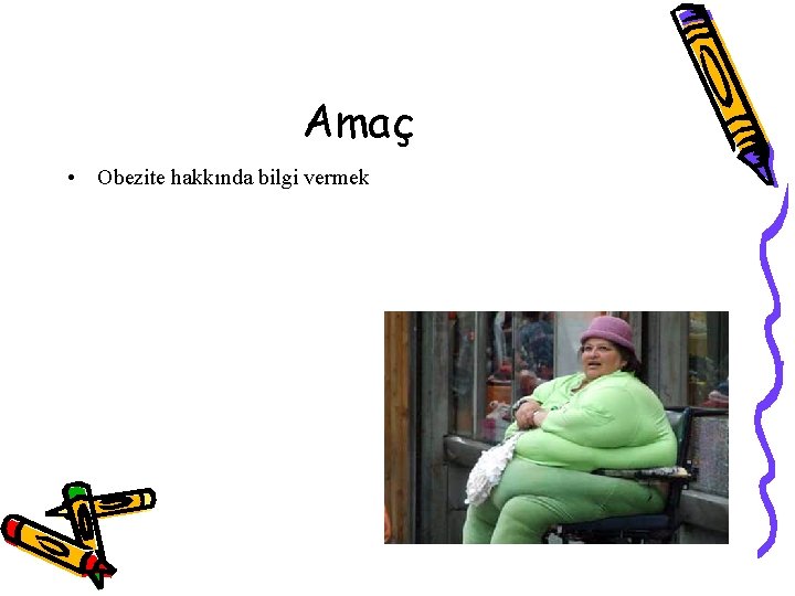 Amaç • Obezite hakkında bilgi vermek 