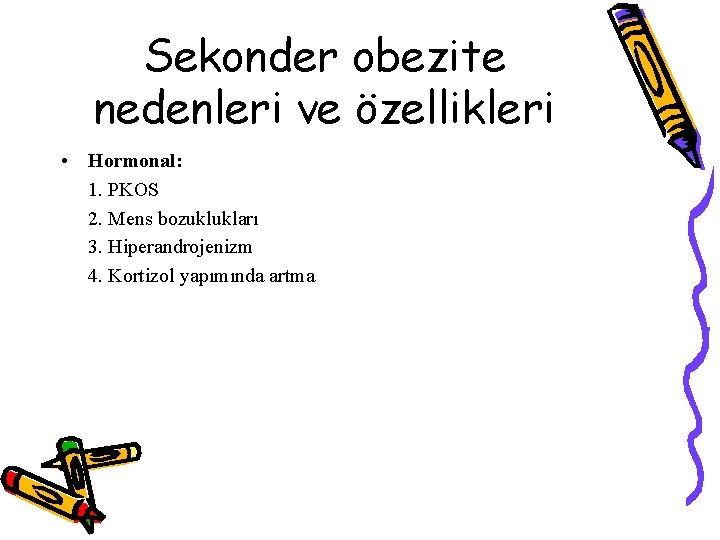 Sekonder obezite nedenleri ve özellikleri • Hormonal: 1. PKOS 2. Mens bozuklukları 3. Hiperandrojenizm