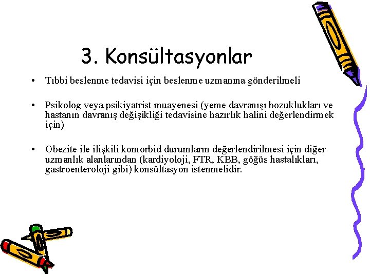 3. Konsültasyonlar • Tıbbi beslenme tedavisi için beslenme uzmanına gönderilmeli • Psikolog veya psikiyatrist