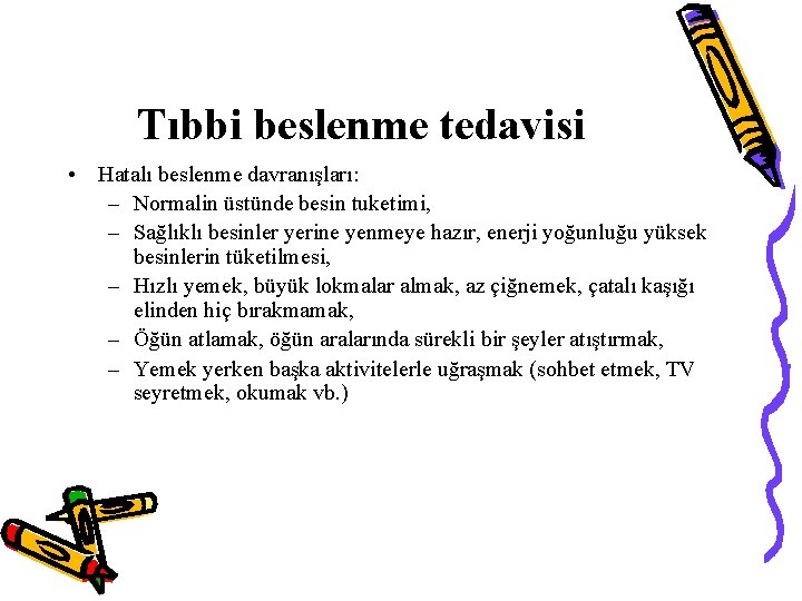 Tıbbi beslenme tedavisi • Hatalı beslenme davranışları: – Normalin üstünde besin tuketimi, – Sağlıklı