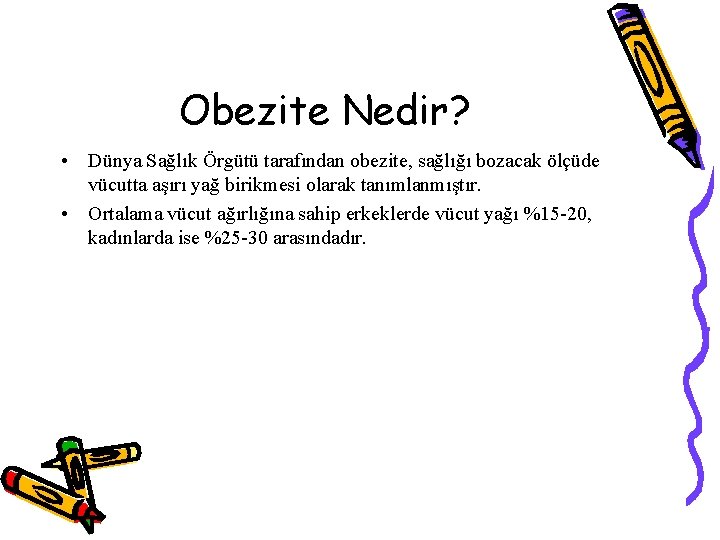 Obezite Nedir? • Dünya Sağlık Örgütü tarafından obezite, sağlığı bozacak ölçüde vücutta aşırı yağ