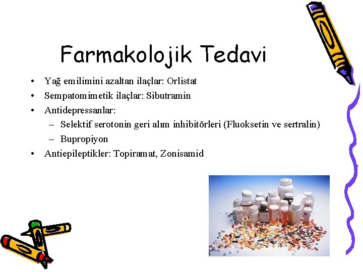 Farmakolojik Tedavi • Yağ emilimini azaltan ilaçlar: Orlistat • Sempatomimetik ilaçlar: Sibutramin • Antidepressanlar: