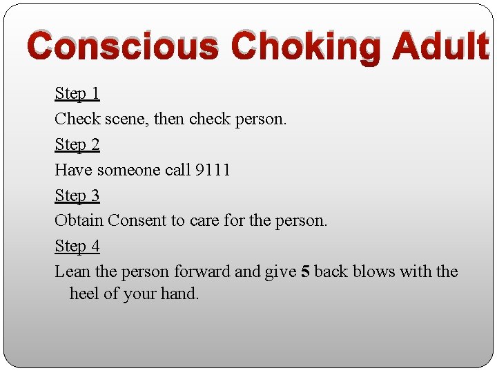 Conscious Choking Adult Step 1 Check scene, then check person. Step 2 Have someone