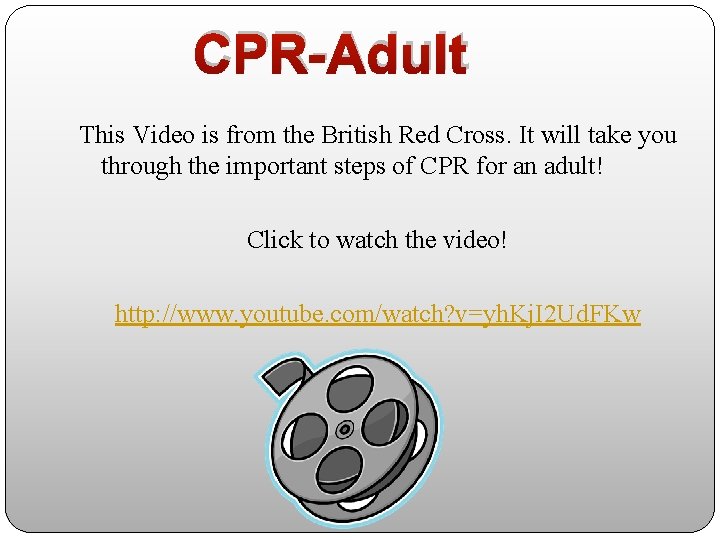 CPR-Adult This Video is from the British Red Cross. It will take you through
