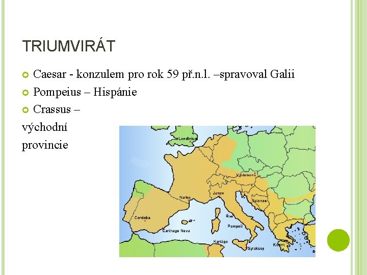 TRIUMVIRÁT Caesar - konzulem pro rok 59 př. n. l. –spravoval Galii Pompeius –