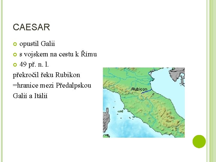 CAESAR opustil Galii s vojskem na cestu k Římu 49 př. n. l. překročil