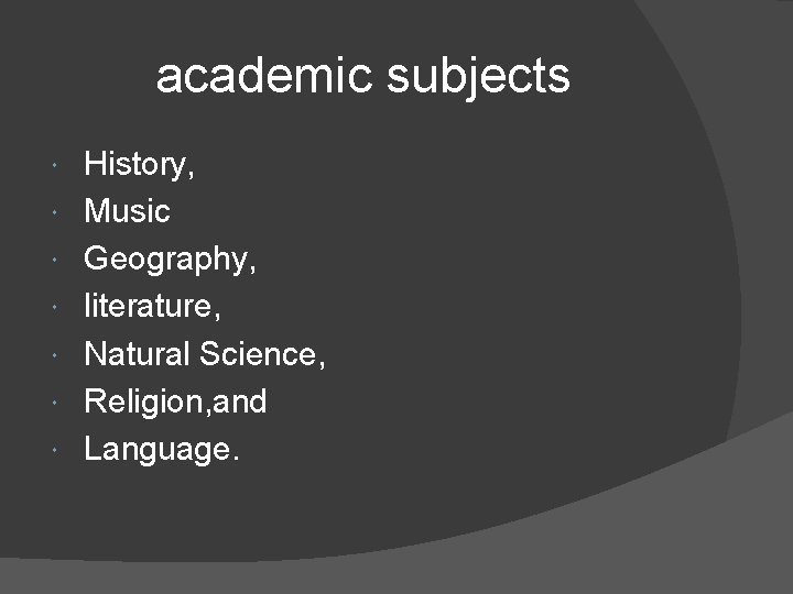 academic subjects History, Music Geography, literature, Natural Science, Religion, and Language. 