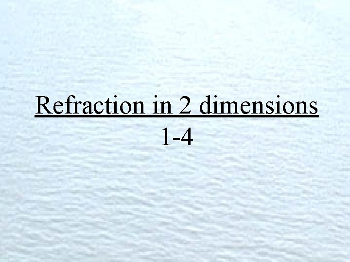 Refraction in 2 dimensions 1 -4 