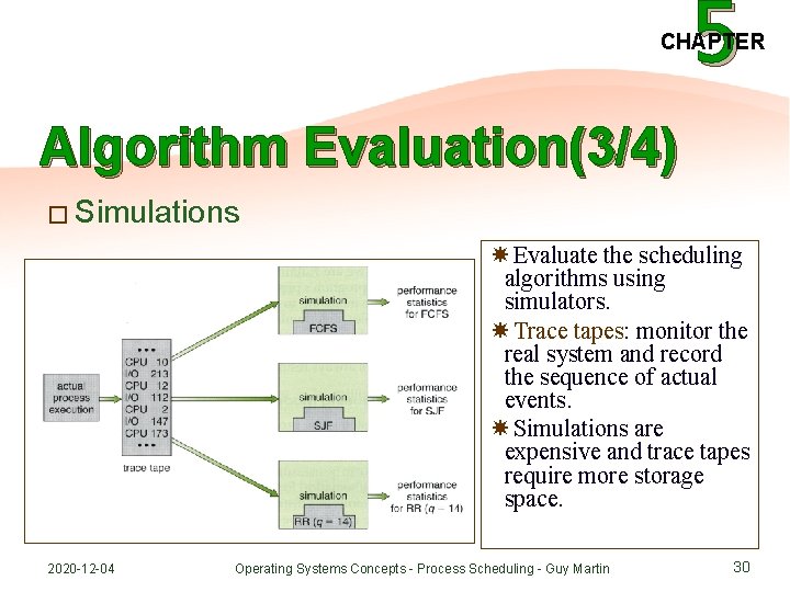 5 CHAPTER Algorithm Evaluation(3/4) � Simulations Evaluate the scheduling algorithms using simulators. Trace tapes: