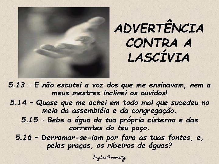 ADVERTÊNCIA CONTRA A LASCÍVIA 5. 13 – E não escutei a voz dos que