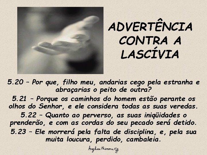 ADVERTÊNCIA CONTRA A LASCÍVIA 5. 20 – Por que, filho meu, andarias cego pela
