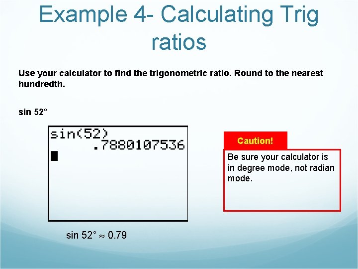 Example 4 - Calculating Trig ratios Use your calculator to find the trigonometric ratio.