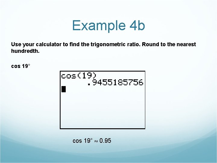 Example 4 b Use your calculator to find the trigonometric ratio. Round to the