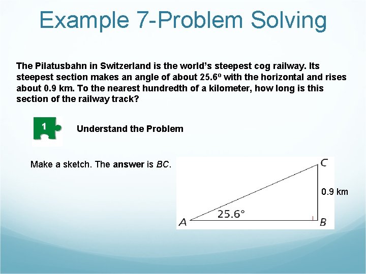 Example 7 -Problem Solving The Pilatusbahn in Switzerland is the world’s steepest cog railway.